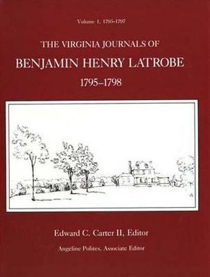 Book The Virginia Journals Of Benjamin Henry Latrobe 1795-1798 (series 1): Volume 1 1-1, 1795-1797 (the Papers Of Benjamin Henry Latrobe Ser) free