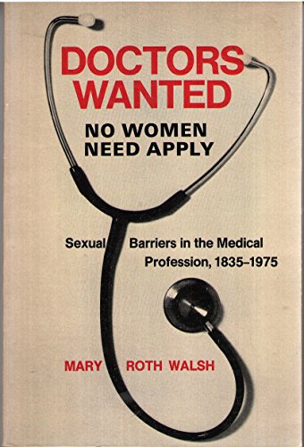 Book Doctors Wanted: No Women Need Apply: Sexual Barriers in the Medical Profession, 1835-1975 free