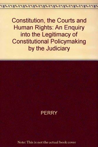 Book The Constitution, the Courts, and Human Rights: An Inquiry Into the Legitimacy of Constitutional Policymaking by the Judiciary free