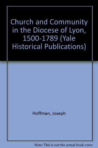 Book Church and Community in the Diocese of Lyon, 1500-1789 (Yale Historical Publications Series) free