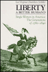Book Liberty, a Better Husband: Single Women in America : The Generations of 1780-1840 free
