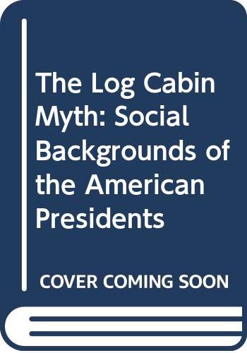 Book The log cabin myth: The social backgrounds of the presidents free