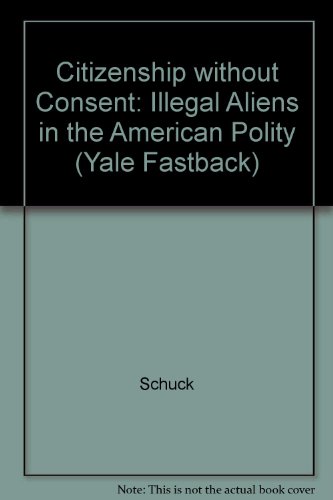 Book Citizenship Without Consent: Illegal Aliens in the American Polity (Yale Fastback) free