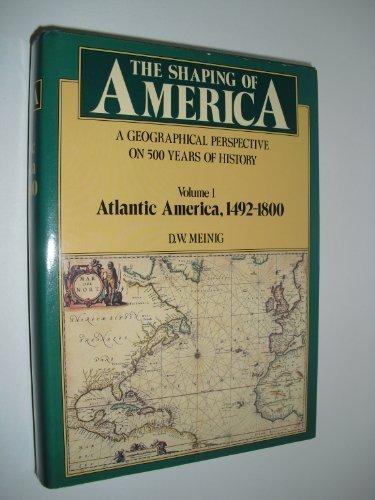 Book The Shaping of America: A Geographical Perspective on 500 Years of History, Volume 1: Atlantic America 1492-1800 (Shaping of America; A Geographical Perspective of 500 Years of History) free