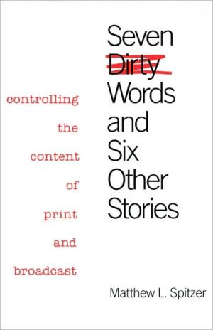 Book Seven Dirty Words and Six Other Stories: Controlling the Content of Print and Broadcast free