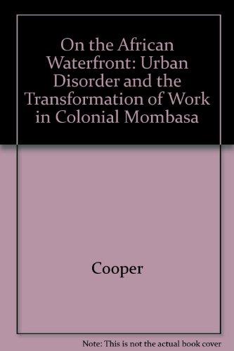 Book On the African Waterfront: Urban Disorder and the Transformation of Work in Colonial Mombasa free