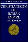Book Christianizing the Roman Empire: A.D. 100-400 free