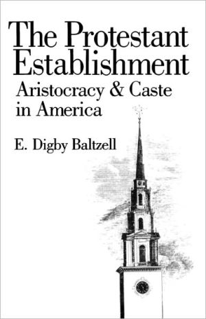 Book The Protestant Establishment: Aristocracy and Caste in America (Aristocracy & Caste in America) (Aristocracy & Caste in America) free