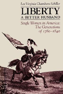 Book Liberty A Better Husband: Single Women in America: The Generations of 1780-1840 free