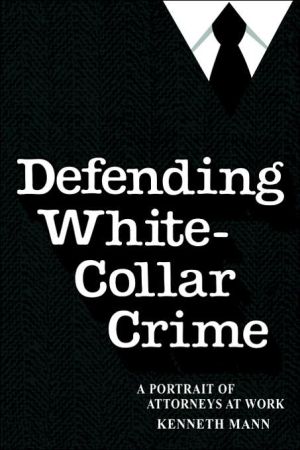 Book Defending White Collar Crime: A Portrait of Attorneys at Work (Yale Studies on White-Collar Crime Series) free