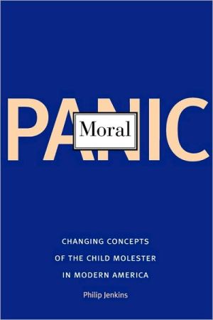 Book Moral Panic: Changing Concepts of the Child Molester in Modern America free