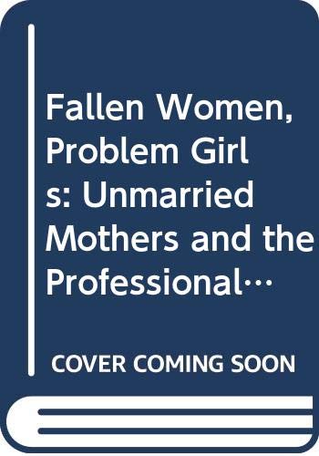Book Fallen Women, Problem Girls: Unmarried Mothers and the Professionalization of Social Work, 1890-1945 (Yale Historical Publications Series) free