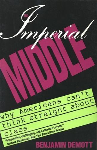 Book The Imperial Middle: Why Americans Can't Think Straight About Class free