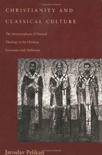 Book Christianity and Classical Culture: The Metamorphosis of Natural Theology in the Christian Encounter with Hellenism (Gifford Lectures Series) free
