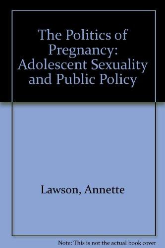 Book The Politics of Pregnancy: Adolescent Sexuality and Public Policy free