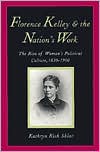 Book Florence Kelley and the Nation's Work: The Rise of Women`s Political Culture, 1830-1900 free