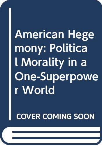 Book American Hegemony: Political Morality in a One-Superpower World free