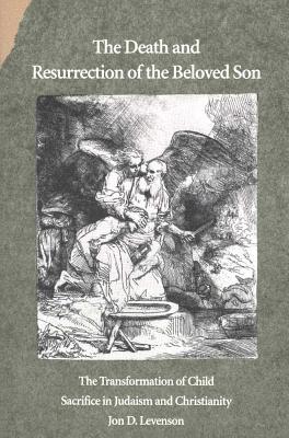 Book The Death and Resurrection of the Beloved Son: The Transformation of Child Sacrifice in Judaism and Christianity free