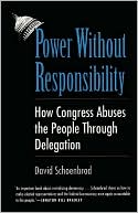 Book Power Without Responsibility: How Congress Abuses the People through Delegation free