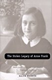 Book The Stolen Legacy of Anne Frank: Meyer Levin, Lillian Hellman, and the Staging of the Diary free