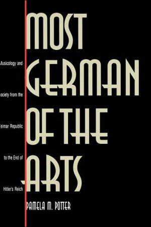 Book Most German of the Arts: Musicology and Society from the Weimar Republic to the End of Hitler`s Reich free