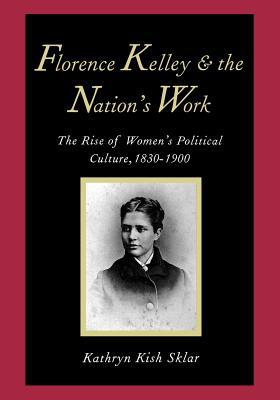 Book Florence Kelley and the Nation's Work: The Rise of Women`s Political Culture, 1830-1900 free