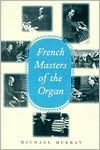 Book French Masters of the Organ: Saint-Saens, Franck, Widor, Vierne, Dupre, Langlais, Messiaen free