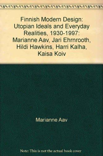 Book Finnish Modern Design: Utopian Ideals and Everyday Realities, 1930-1997: Marianne Aav, Jari Ehrnrooth, Hildi Hawkins, Harri Kalha, Kaisa Koiv free