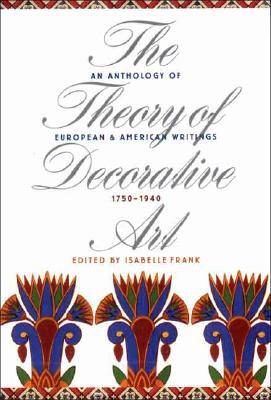 Book The Theory of Decorative Art: An Anthology of European and American Writings, 1750-1940 (Bard Graduate Centre for Studies in the Decorative Arts, Des) free