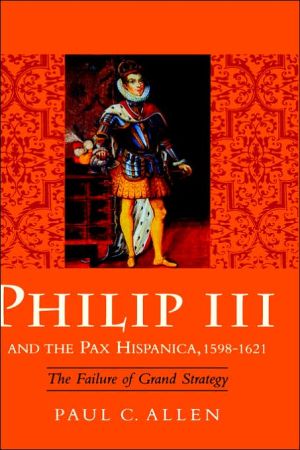 Book Philip III and the Pax Hispanica, 1598-1621: The Failure of Grand Strategy (Yale Historical Publications Series) free