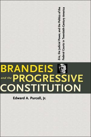 Book Brandeis and the Progressive Constitution: Erie, the Judicial Power, and the Politics of the Federal Courts in Twentieth-Century America free