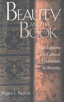 Book Beauty and the Book: Fine Editions and Cultural Distinction in America (Henry McBride Series in Modernism and Modernity) free
