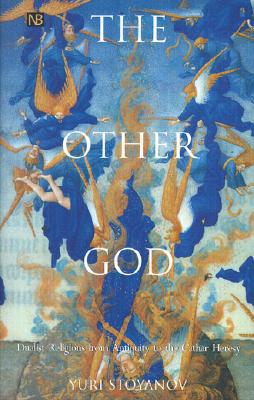 Book The Other God: Dualist Religions from Antiquity to the Cathar Heresy (Yale Nota Bene) free