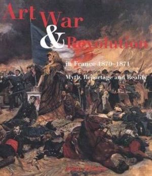 Book Art, War and Revolution in France 1870-1871: Myth, Reportage and Reality free