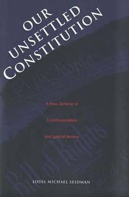 Book Our Unsettled Constitution: A New Defense of Constitutionalism and Judicial Review free