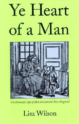 Book Ye Heart of a Man: The Domestic Life of Men in Colonial New England free