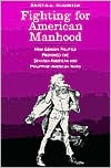 Book Fighting for American Manhood: How Gender Politics Provoked the Spanish-American and Philippine-American Wars (Yale Historical Publications Series) free