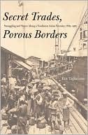 Book Secret Trades, Porous Borders: Smuggling and States Along a Southeast Asian Frontier, 1865-1915 (Yale Historical Publications Series) free