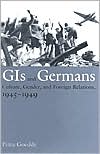 Book GIs and Germans: Culture, Gender, and Foreign Relations, 1945-1949 free