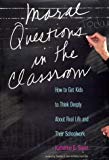Book Moral Questions in the Classroom: How to Get Kids to Think Deeply about Real Life and their School Work free