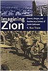 Book Imagining Zion: Dreams, Designs, and Realities in a Century of Jewish Settlement free