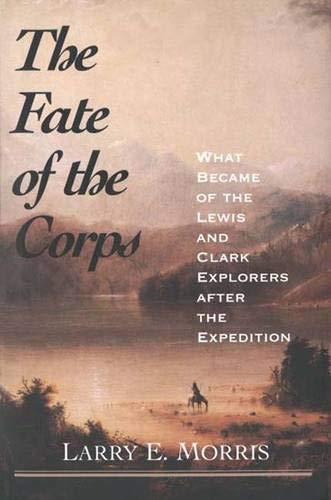 Book The Fate of the Corps: What Became of the Lewis and Clark Explorers After the Expedition free