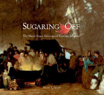 Book Sugaring Off: The Maple Sugar Paintings Of Eastman Johnson (clark Art Institute S) free