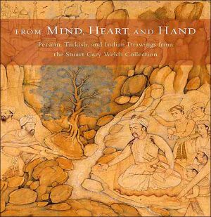 Book From Mind, Heart, and Hand: Persian, Turkish, and Indian Drawings From the Stuart Cary Welch Collection free