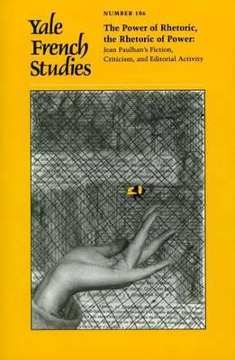 Book Yale French Studies, Number 106: The Power Of Rhetoric, The Rhetoric Of Power: Jean Paulhan's Fiction, Criticism, And Editorial Activity (yale French Studies Series) free
