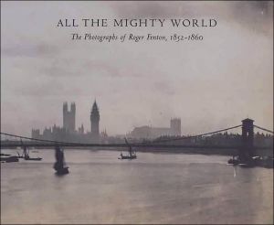 Book All the Mighty World: The Photographs of Roger Fenton, 18521860 (Metropolitan Museum of Art Series) free