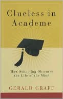 Book Clueless in Academe: How Schooling Obscures the Life of the Mind free