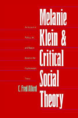 Book Melanie Klein & Critical Social Theory: An Account of Politics, Art, and Reason Based on Her Psychoanalytic Theory free