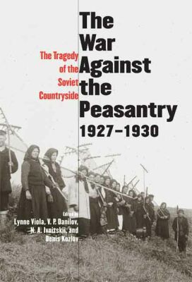 Book The War Against the Peasantry, 1927-1930: The Tragedy of the Soviet Countryside, Volume one (Annals of Communism Series) free