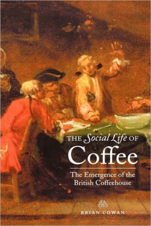 Book The Social Life of Coffee: The Emergence of the British Coffeehouse free